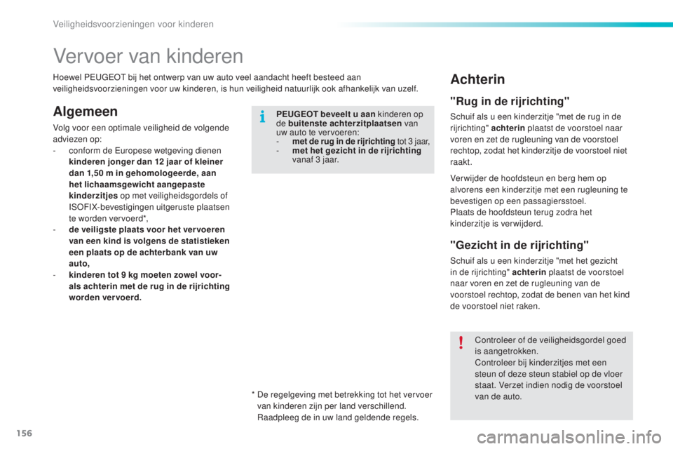 PEUGEOT 2008 2016  Instructieboekje (in Dutch) 156
2008_nl_Chap08_securite-enfants_ed01-2016
Vervoer van kinderen
AlgemeenPEUGEOT beveelt u aan kinderen op 
de buitenste achterzitplaatsen  van 
uw auto te vervoeren:
-
 
m
 et de rug in de rijricht