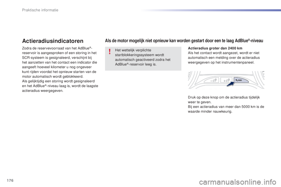 PEUGEOT 2008 2016  Instructieboekje (in Dutch) 176
2008_nl_Chap09_info-pratiques_ed01-2016
Actieradiusindicatoren
Zodra de reservevoorraad van het AdBlue®-
reservoir is aangesproken of een storing in het 
SCR-systeem is gesignaleerd, verschijnt b