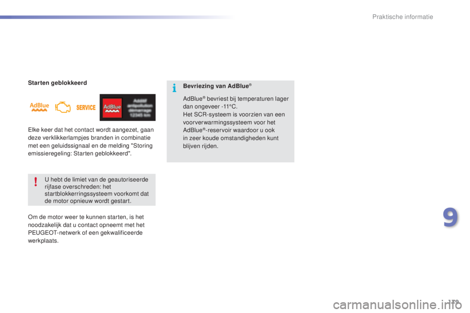 PEUGEOT 2008 2016  Instructieboekje (in Dutch) 179
2008_nl_Chap09_info-pratiques_ed01-2016
Starten geblokkeerdU hebt de limiet van de geautoriseerde 
rijfase overschreden: het 
startblokkerringssysteem voorkomt dat 
de motor opnieuw wordt gestart.