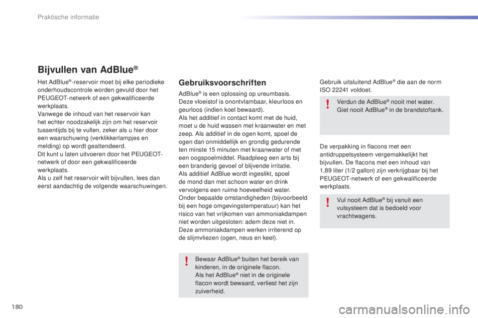 PEUGEOT 2008 2016  Instructieboekje (in Dutch) 180
2008_nl_Chap09_info-pratiques_ed01-2016
Bijvullen van AdBlue®
Het AdBlue®-reservoir moet bij elke periodieke 
onderhoudscontrole worden gevuld door het 
PEUGEOT-netwerk of een gekwalificeerde 
w