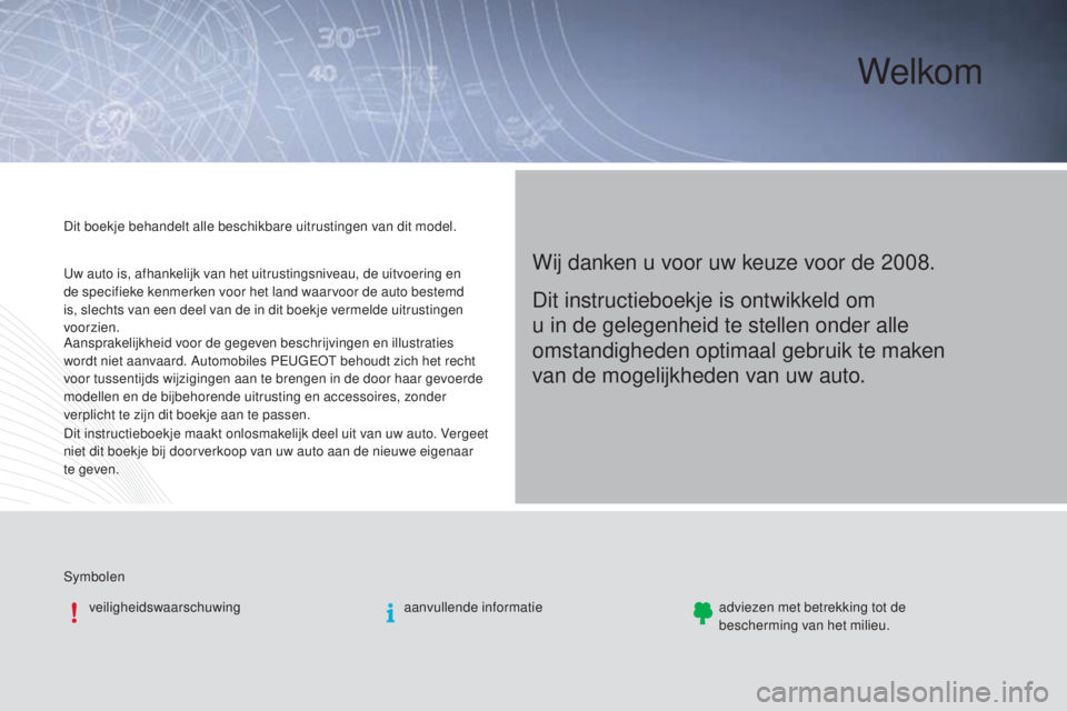 PEUGEOT 2008 2016  Instructieboekje (in Dutch) Welkom
Wij danken u voor uw keuze voor de 2008.
Dit boekje behandelt alle beschikbare uitrustingen van dit model.
Symbolenveiligheidswaarschuwing aanvullende informatieadviezen met betrekking tot de 
