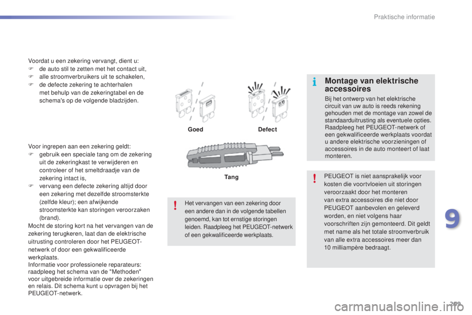 PEUGEOT 2008 2016 Instructieboekje (in Dutch) 209
2008_nl_Chap09_info-pratiques_ed01-2016
Voor ingrepen aan een zekering geldt:
F g ebruik een speciale tang om de zekering
uit de zekeringkast te ver wijderen en
controleer of het smeltdraadje va PEUGEOT 2008 2016 Instructieboekje (in Dutch) 209
2008_nl_Chap09_info-pratiques_ed01-2016
Voor ingrepen aan een zekering geldt:
F g ebruik een speciale tang om de zekering
uit de zekeringkast te ver wijderen en
controleer of het smeltdraadje va