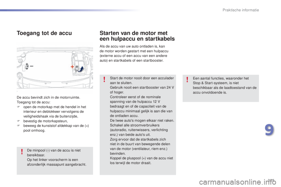 PEUGEOT 2008 2016 Instructieboekje (in Dutch) 215
2008_nl_Chap09_info-pratiques_ed01-2016
Een aantal functies, waaronder het
Stop & Start-systeem, is niet
beschikbaar als de laadtoestand van de
accu onvoldoende is.
Starten van de motor met
e PEUGEOT 2008 2016 Instructieboekje (in Dutch) 215
2008_nl_Chap09_info-pratiques_ed01-2016
Een aantal functies, waaronder het
Stop & Start-systeem, is niet
beschikbaar als de laadtoestand van de
accu onvoldoende is.
Starten van de motor met
e