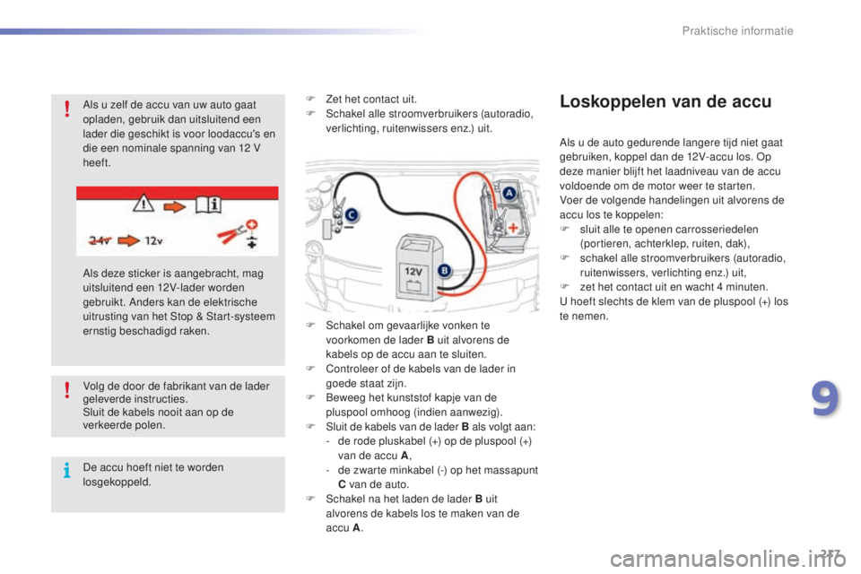PEUGEOT 2008 2016 Instructieboekje (in Dutch) 217
2008_nl_Chap09_info-pratiques_ed01-2016
Volg de door de fabrikant van de lader
geleverde instructies.
Sluit de kabels nooit aan op de
verkeerde polen.
De accu hoeft niet te worden
losgekoppeld. PEUGEOT 2008 2016 Instructieboekje (in Dutch) 217
2008_nl_Chap09_info-pratiques_ed01-2016
Volg de door de fabrikant van de lader
geleverde instructies.
Sluit de kabels nooit aan op de
verkeerde polen.
De accu hoeft niet te worden
losgekoppeld.