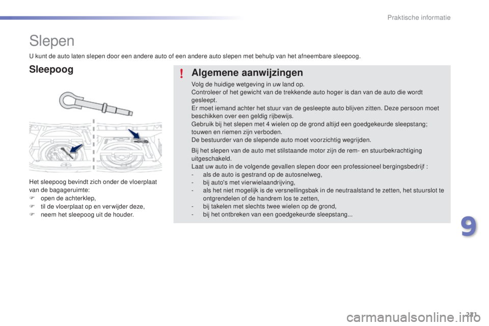 PEUGEOT 2008 2016  Instructieboekje (in Dutch) 221
2008_nl_Chap09_info-pratiques_ed01-2016
Slepen
Sleepoog
Het sleepoog bevindt zich onder de vloerplaat 
van de bagageruimte:
F 
o
 pen de achterklep,
F
 
t
 il de vloerplaat op en ver wijder deze,
