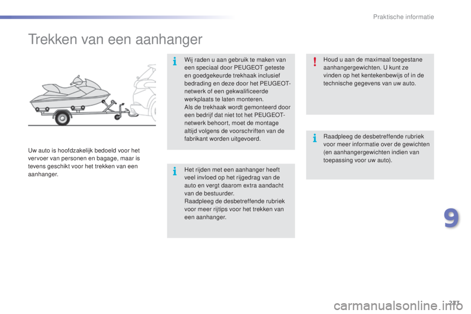 PEUGEOT 2008 2016  Instructieboekje (in Dutch) 223
2008_nl_Chap09_info-pratiques_ed01-2016
Trekken van een aanhanger
Wij raden u aan gebruik te maken van 
een speciaal door PEUGEOT geteste 
en goedgekeurde trekhaak inclusief 
bedrading en deze doo