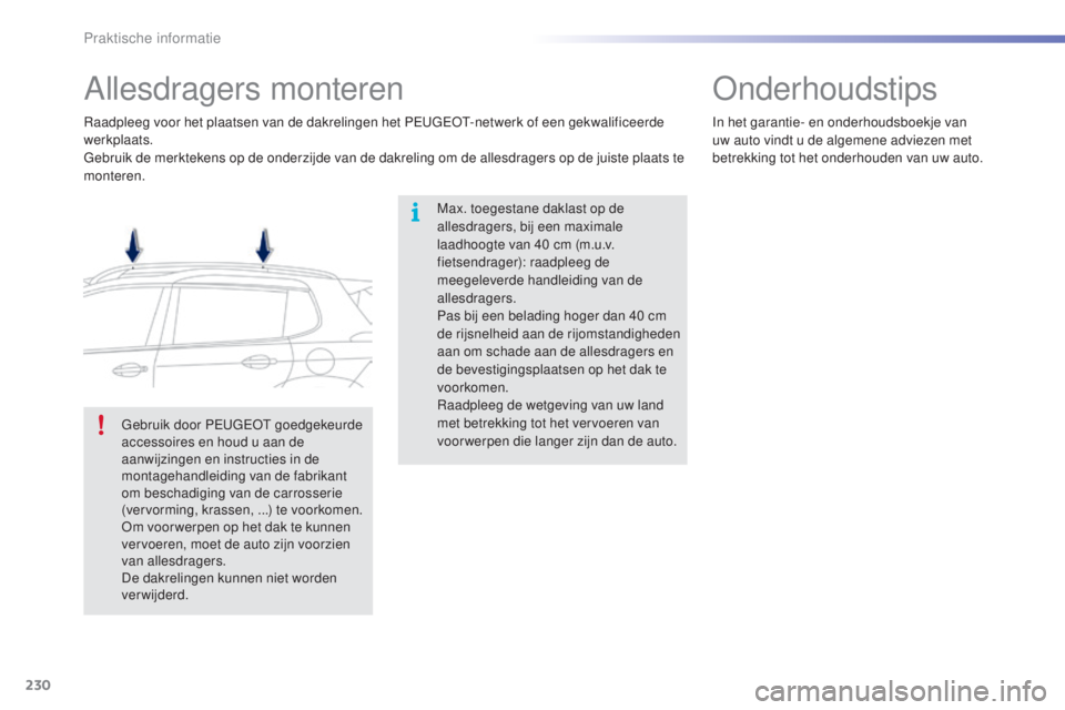 PEUGEOT 2008 2016  Instructieboekje (in Dutch) 230
2008_nl_Chap09_info-pratiques_ed01-2016
Allesdragers monteren
Max. toegestane daklast op de 
allesdragers, bij een maximale 
laadhoogte van 40  cm (m.u.v. 
fietsendrager): raadpleeg de 
meegelever