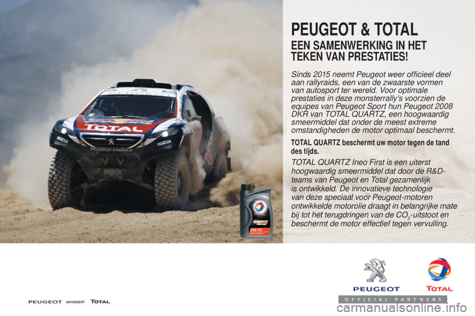 PEUGEOT 2008 2016  Instructieboekje (in Dutch) 2008_nl_Chap10_verifications_ed01-2016
PEUGEOT & TOTAL
EEN SAMENWERKING IN HET 
TEKEN VAN PRESTATIES!
Sinds 2015 neemt Peugeot weer officieel deel 
aan rallyraids, een van de zwaarste vormen 
van auto