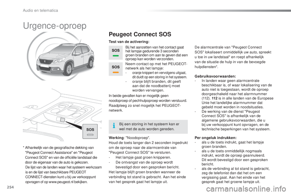 PEUGEOT 2008 2016  Instructieboekje (in Dutch) 254
2008_nl_Chap12a_BTA_ed01-2016
Urgence-oproep
Peugeot Connect SOS
Bij het aanzetten van het contact gaat 
het lampje gedurende 3 seconden 
groen branden om aan te geven dat een 
oproep kan worden v