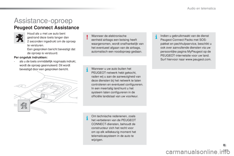 PEUGEOT 2008 2016  Instructieboekje (in Dutch) 255
2008_nl_Chap12a_BTA_ed01-2016
Peugeot Connect Assistance
Wanneer de elektronische 
eenheid airbags een botsing heeft 
waargenomen, wordt onafhankelijk van 
het eventueel afgaan van de airbags, 
au
