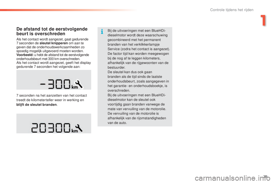 PEUGEOT 2008 2016  Instructieboekje (in Dutch) 29
2008_nl_Chap01_controle-de-marche_ed01-2016
De afstand tot de eerstvolgende 
beurt is overschreden
Als het contact wordt aangezet, gaat gedurende 
7  seconden de sleutel knipperen  om aan te 
geven