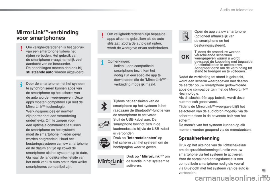 PEUGEOT 2008 2016  Instructieboekje (in Dutch) 303
2008_nl_Chap12b_SMEGplus_ed01-2016
Om veiligheidsredenen is het gebruik 
van een smartphone tijdens het 
rijden verboden. Het gebruik van 
de smartphone vraagt namelijk veel 
aandacht van de bestu