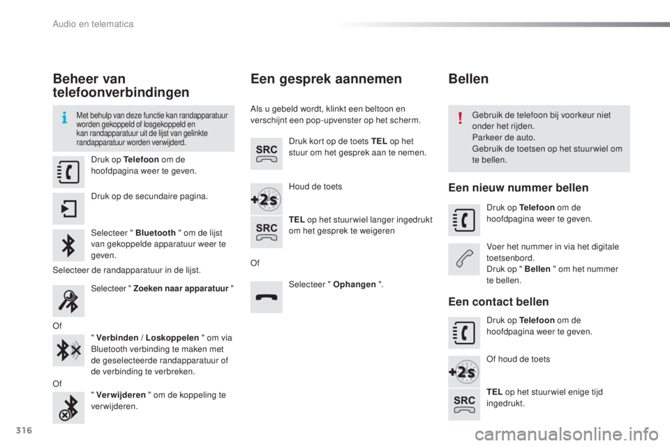 PEUGEOT 2008 2016  Instructieboekje (in Dutch) 316
2008_nl_Chap12b_SMEGplus_ed01-2016
Beheer van 
telefoonverbindingen
Met behulp van deze functie kan randapparatuur 
worden gekoppeld of losgekoppeld en 
kan randapparatuur uit de lijst van gelinkt