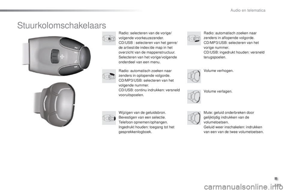 PEUGEOT 2008 2016 Instructieboekje (in Dutch) 329
2008_nl_Chap12c_RDE2_ed01-2016
Stuurkolomschakelaars
Radio: selecteren van de vorige/
volgende voorkeuzezender.
CD/USB : selecteren van het genre/
de artiest /de index /de map in het
overzicht va PEUGEOT 2008 2016 Instructieboekje (in Dutch) 329
2008_nl_Chap12c_RDE2_ed01-2016
Stuurkolomschakelaars
Radio: selecteren van de vorige/
volgende voorkeuzezender.
CD/USB : selecteren van het genre/
de artiest /de index /de map in het
overzicht va