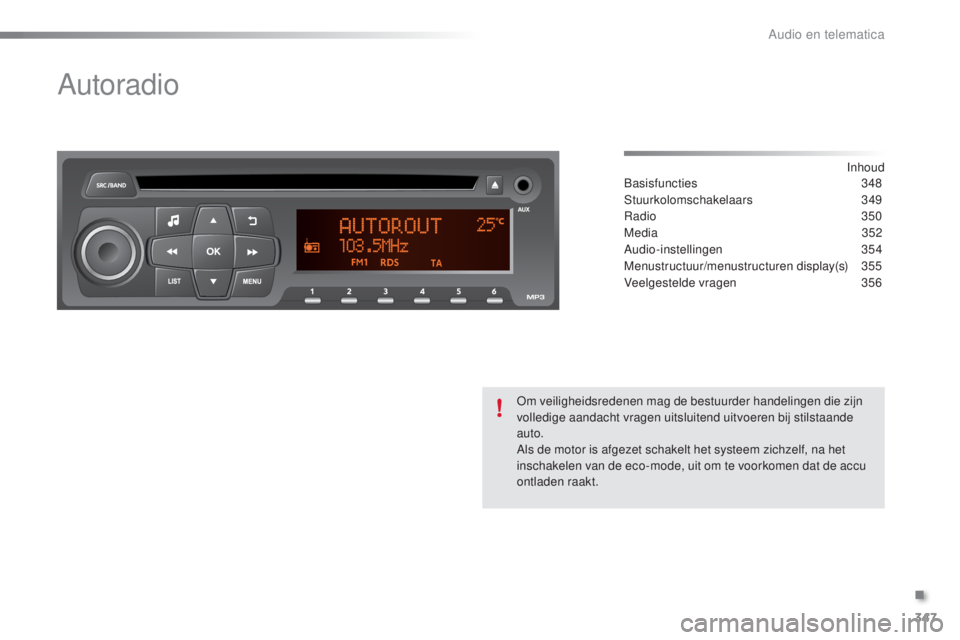 PEUGEOT 2008 2016  Instructieboekje (in Dutch) 347
2008_nl_Chap12d_RDE1_ed01-2016
Autoradio
Inhoud
Basisfuncties  348
Stuurkolomschakelaars
 

349
Radio
  350
Media
 
3
 52
Audio-instellingen
 

354
Menustructuur/menustructuren display(s)
 3

55
V