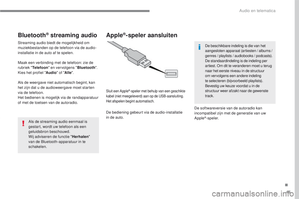 PEUGEOT 2008 2016 Instructieboekje (in Dutch) 45
2008-additif_nl_Chap12b_SMEGplus_ed01-2016
Bluetooth® streaming audio
Streaming audio biedt de mogelijkheid om
muziekbestanden op de telefoon via de audio-
installatie in de auto af te spelen.
Ma PEUGEOT 2008 2016 Instructieboekje (in Dutch) 45
2008-additif_nl_Chap12b_SMEGplus_ed01-2016
Bluetooth® streaming audio
Streaming audio biedt de mogelijkheid om
muziekbestanden op de telefoon via de audio-
installatie in de auto af te spelen.
Ma
