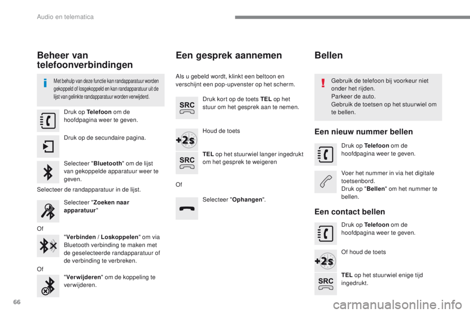 PEUGEOT 2008 2016  Instructieboekje (in Dutch) 66
2008-additif_nl_Chap12b_SMEGplus_ed01-2016
Beheer van 
telefoonverbindingen
Met behulp van deze functie kan randapparatuur worden 
gekoppeld of losgekoppeld en kan randapparatuur uit de 
lijst van 