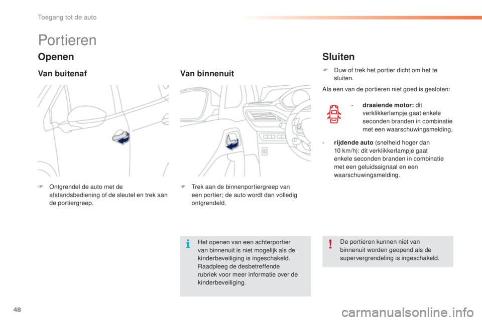 PEUGEOT 2008 2016 Instructieboekje (in Dutch) 48
2008_nl_Chap02_ouvertures_ed01-2016
Portieren
Openen
Van buitenaf
F Ontgrendel de auto met de afstandsbediening of de sleutel en trek aan
de portiergreep.
Van binnenuit
F Trek aan de binnenportier PEUGEOT 2008 2016 Instructieboekje (in Dutch) 48
2008_nl_Chap02_ouvertures_ed01-2016
Portieren
Openen
Van buitenaf
F Ontgrendel de auto met de afstandsbediening of de sleutel en trek aan
de portiergreep.
Van binnenuit
F Trek aan de binnenportier