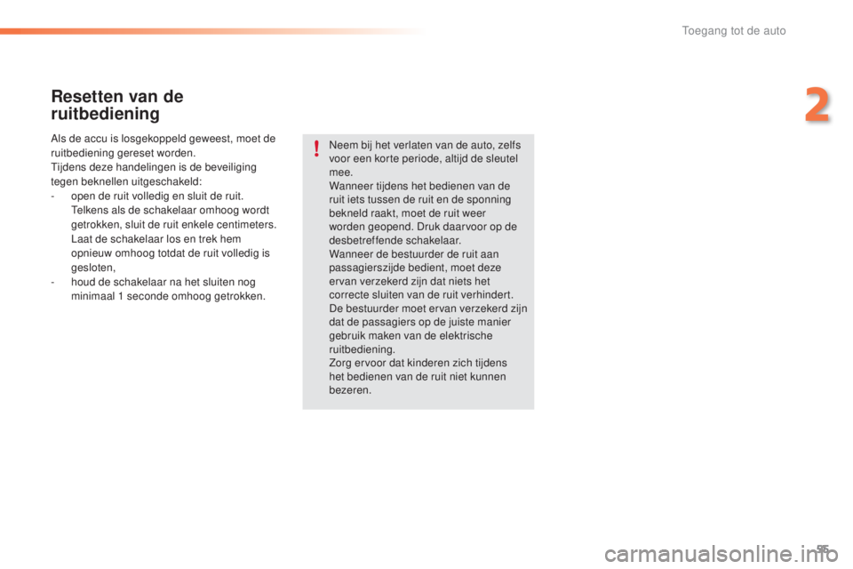 PEUGEOT 2008 2016 Instructieboekje (in Dutch) 55
2008_nl_Chap02_ouvertures_ed01-2016
Resetten van de
ruitbediening
Als de accu is losgekoppeld geweest, moet de
ruitbediening gereset worden.
Tijdens deze handelingen is de beveiliging
tegen bekn PEUGEOT 2008 2016 Instructieboekje (in Dutch) 55
2008_nl_Chap02_ouvertures_ed01-2016
Resetten van de
ruitbediening
Als de accu is losgekoppeld geweest, moet de
ruitbediening gereset worden.
Tijdens deze handelingen is de beveiliging
tegen bekn