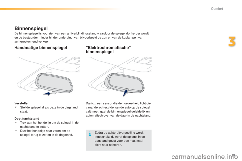 PEUGEOT 2008 2016 Instructieboekje (in Dutch) 61
2008_nl_Chap03_confort_ed01-2016
"Elektrochromatische"
binnenspiegel
Dankzij een sensor die de hoeveelheid licht die
vanaf de achterzijde van de auto op de spiegel
valt meet, gaat de bin PEUGEOT 2008 2016 Instructieboekje (in Dutch) 61
2008_nl_Chap03_confort_ed01-2016
"Elektrochromatische"
binnenspiegel
Dankzij een sensor die de hoeveelheid licht die
vanaf de achterzijde van de auto op de spiegel
valt meet, gaat de bin