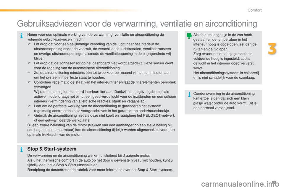 PEUGEOT 2008 2016 Instructieboekje (in Dutch) 63
2008_nl_Chap03_confort_ed01-2016
Neem voor een optimale werking van de ver warming, ventilatie en airconditioning de
volgende gebruiksadviezen in acht:
F
L
et erop dat voor een gelijkmatige verd PEUGEOT 2008 2016 Instructieboekje (in Dutch) 63
2008_nl_Chap03_confort_ed01-2016
Neem voor een optimale werking van de ver warming, ventilatie en airconditioning de
volgende gebruiksadviezen in acht:
F
L
et erop dat voor een gelijkmatige verd