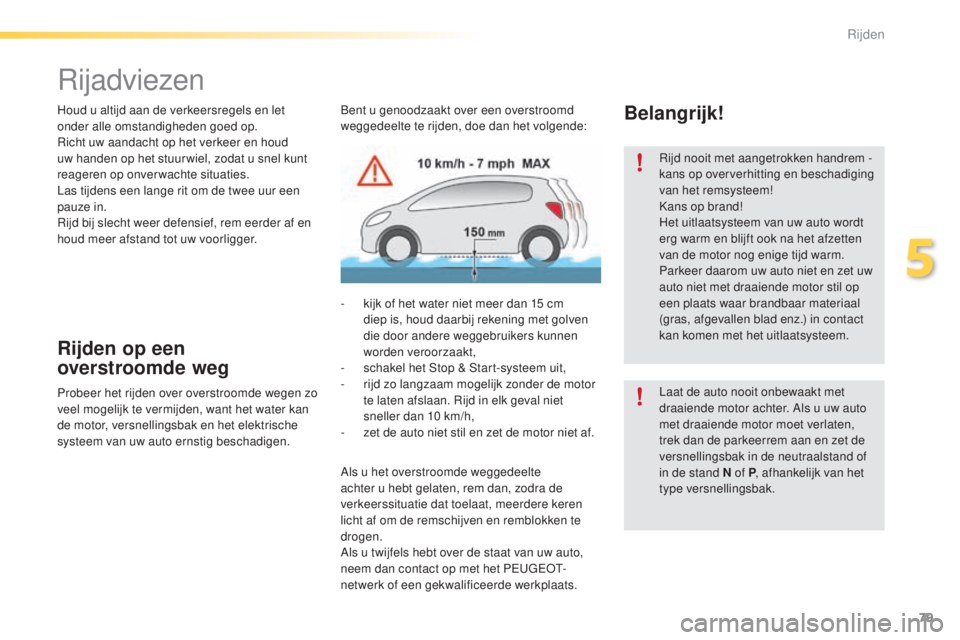PEUGEOT 2008 2016 Instructieboekje (in Dutch) 79
2008_nl_Chap05_conduite_ed01-2016
Rijadviezen
Houd u altijd aan de verkeersregels en let
onder alle omstandigheden goed op.
Richt uw aandacht op het verkeer en houd
uw handen op het stuur wiel, z PEUGEOT 2008 2016 Instructieboekje (in Dutch) 79
2008_nl_Chap05_conduite_ed01-2016
Rijadviezen
Houd u altijd aan de verkeersregels en let
onder alle omstandigheden goed op.
Richt uw aandacht op het verkeer en houd
uw handen op het stuur wiel, z
