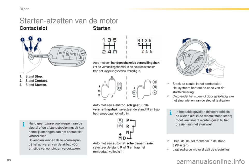 PEUGEOT 2008 2016 Instructieboekje (in Dutch) 80
2008_nl_Chap05_conduite_ed01-2016
Starten-afzetten van de motor
1. Stand Stop.
2. S tand Contact .
3.
Stand Starten .
Contactslot
Hang geen zware voor werpen aan de
sleutel of de afstandsbedi PEUGEOT 2008 2016 Instructieboekje (in Dutch) 80
2008_nl_Chap05_conduite_ed01-2016
Starten-afzetten van de motor
1. Stand Stop.
2. S tand Contact .
3.
Stand Starten .
Contactslot
Hang geen zware voor werpen aan de
sleutel of de afstandsbedi