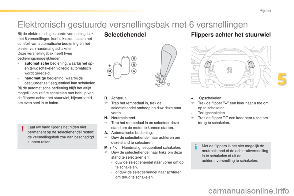 PEUGEOT 2008 2016 Instructieboekje (in Dutch) 87
2008_nl_Chap05_conduite_ed01-2016
Elektronisch gestuurde versnellingsbak met 6 versnellingen
Bij de elektronisch gestuurde versnellingsbak
met 6
versnellingen kunt u kiezen tussen het
comfort v PEUGEOT 2008 2016 Instructieboekje (in Dutch) 87
2008_nl_Chap05_conduite_ed01-2016
Elektronisch gestuurde versnellingsbak met 6 versnellingen
Bij de elektronisch gestuurde versnellingsbak
met 6
versnellingen kunt u kiezen tussen het
comfort v