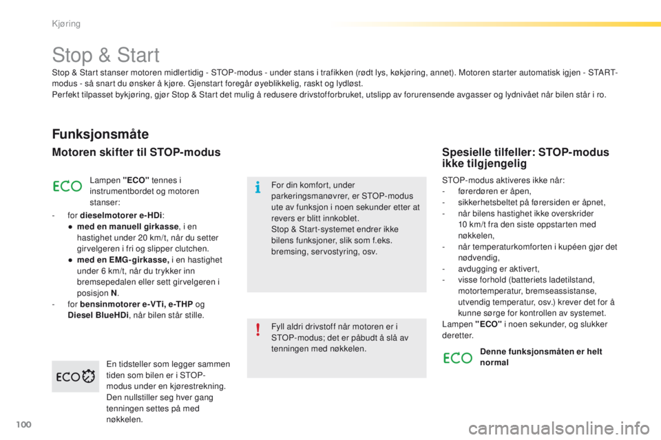 PEUGEOT 2008 2016 Instruksjoner for bruk (in Norwegian) 100
2008_no_Chap05_conduite_ed01-2016
Stop & Start
Funksjonsmåte
Motoren skifter til STOP-modus
Lampen "ECO" tennes i
instrumentbordet og motoren
stanser:
-
for dieselmotorer e-HDi:
● PEUGEOT 2008 2016 Instruksjoner for bruk (in Norwegian) 100
2008_no_Chap05_conduite_ed01-2016
Stop & Start
Funksjonsmåte
Motoren skifter til STOP-modus
Lampen "ECO" tennes i
instrumentbordet og motoren
stanser:
-
for dieselmotorer e-HDi:
●