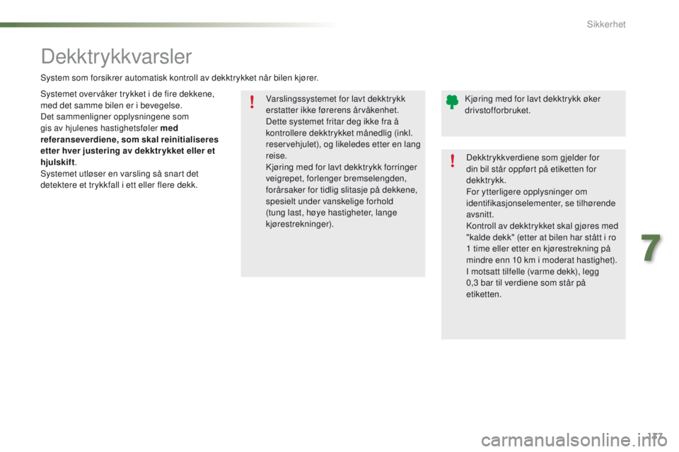 PEUGEOT 2008 2016  Instruksjoner for bruk (in Norwegian) 137
2008_no_Chap07_securite_ed01-2016
Varslingssystemet for lavt dekktrykk 
erstatter ikke førerens årvåkenhet.
Dette systemet fritar deg ikke fra å 
kontrollere dekktrykket månedlig (inkl. 
rese