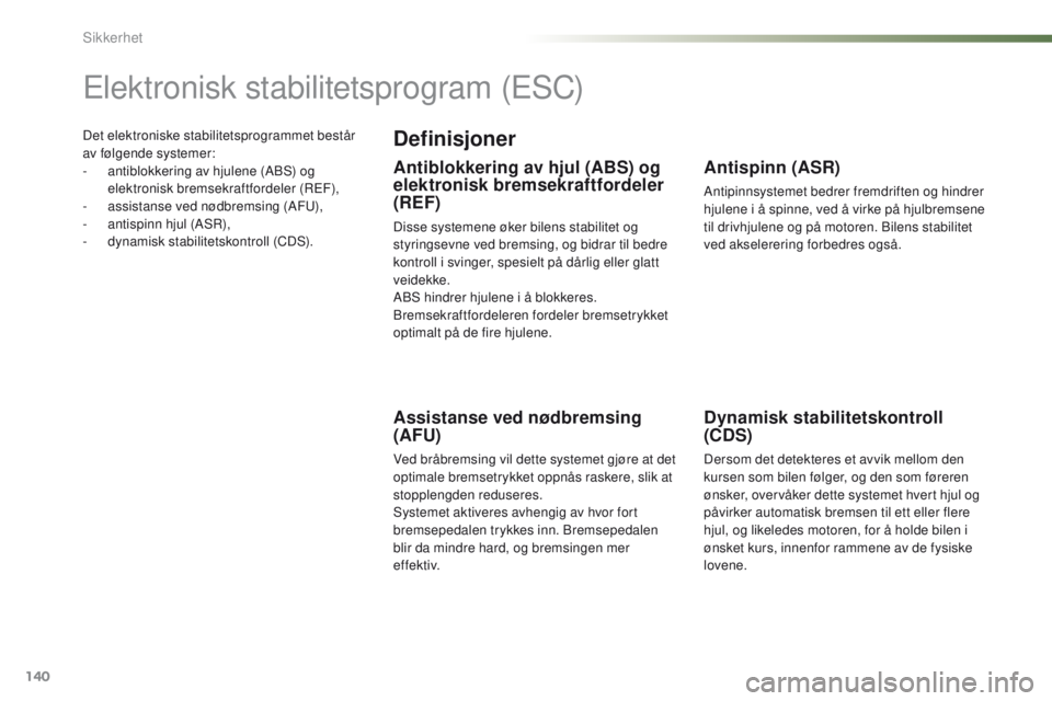 PEUGEOT 2008 2016  Instruksjoner for bruk (in Norwegian) 140
2008_no_Chap07_securite_ed01-2016
Det elektroniske stabilitetsprogrammet består 
av følgende systemer:
- 
a
 ntiblokkering av hjulene (ABS) og 
elektronisk bremsekraftfordeler (R
eF

),
-
 
a
 s
