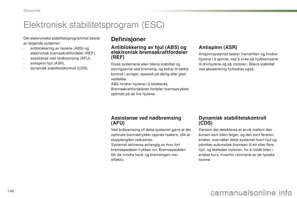 PEUGEOT 2008 2016 Instruksjoner for bruk (in Norwegian) 140
2008_no_Chap07_securite_ed01-2016
Det elektroniske stabilitetsprogrammet består
av følgende systemer:
-
a
ntiblokkering av hjulene (ABS) og
elektronisk bremsekraftfordeler (R
eF
),
-
a
s PEUGEOT 2008 2016 Instruksjoner for bruk (in Norwegian) 140
2008_no_Chap07_securite_ed01-2016
Det elektroniske stabilitetsprogrammet består
av følgende systemer:
-
a
ntiblokkering av hjulene (ABS) og
elektronisk bremsekraftfordeler (R
eF
),
-
a
s