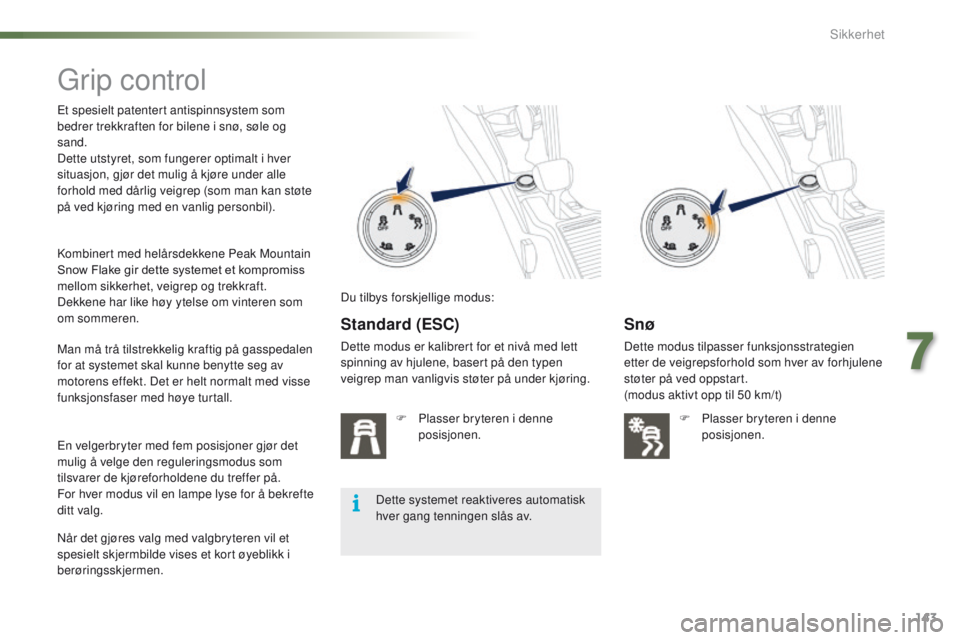 PEUGEOT 2008 2016 Instruksjoner for bruk (in Norwegian) 143
2008_no_Chap07_securite_ed01-2016
grip control
et spesielt patentert antispinnsystem som
bedrer trekkraften for bilene i snø, søle og
sand.
Dette utstyret, som fungerer optimalt i hver
situas PEUGEOT 2008 2016 Instruksjoner for bruk (in Norwegian) 143
2008_no_Chap07_securite_ed01-2016
grip control
et spesielt patentert antispinnsystem som
bedrer trekkraften for bilene i snø, søle og
sand.
Dette utstyret, som fungerer optimalt i hver
situas