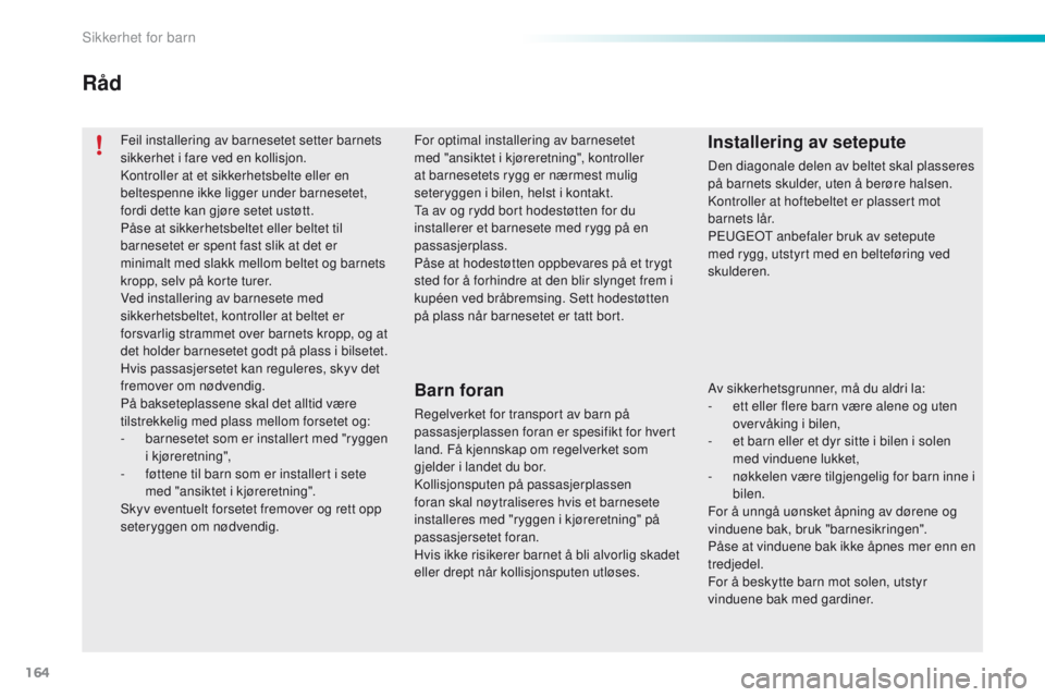 PEUGEOT 2008 2016 Instruksjoner for bruk (in Norwegian) 164
2008_no_Chap08_securite-enfants_ed01-2016
Feil installering av barnesetet setter barnets
sikkerhet i fare ved en kollisjon.
Kontroller at et sikkerhetsbelte eller en
beltespenne ikke ligger unde PEUGEOT 2008 2016 Instruksjoner for bruk (in Norwegian) 164
2008_no_Chap08_securite-enfants_ed01-2016
Feil installering av barnesetet setter barnets
sikkerhet i fare ved en kollisjon.
Kontroller at et sikkerhetsbelte eller en
beltespenne ikke ligger unde
