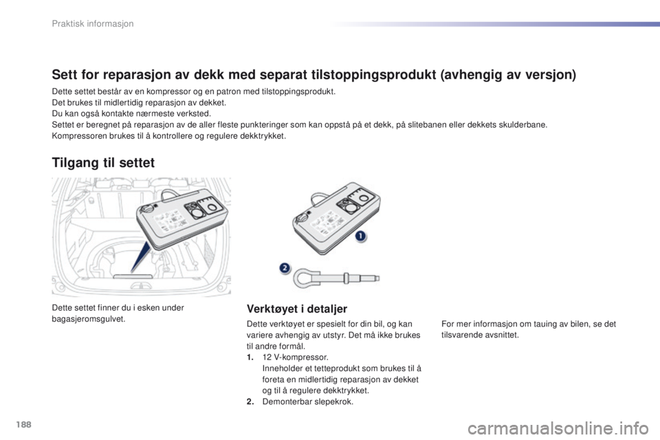 PEUGEOT 2008 2016  Instruksjoner for bruk (in Norwegian) 188
2008_no_Chap09_info-pratiques_ed01-2016
Dette settet finner du i esken under 
bagasjeromsgulvet.
Tilgang til settet
Verktøyet i detaljer
Dette verktøyet er spesielt for din bil, og kan 
variere 