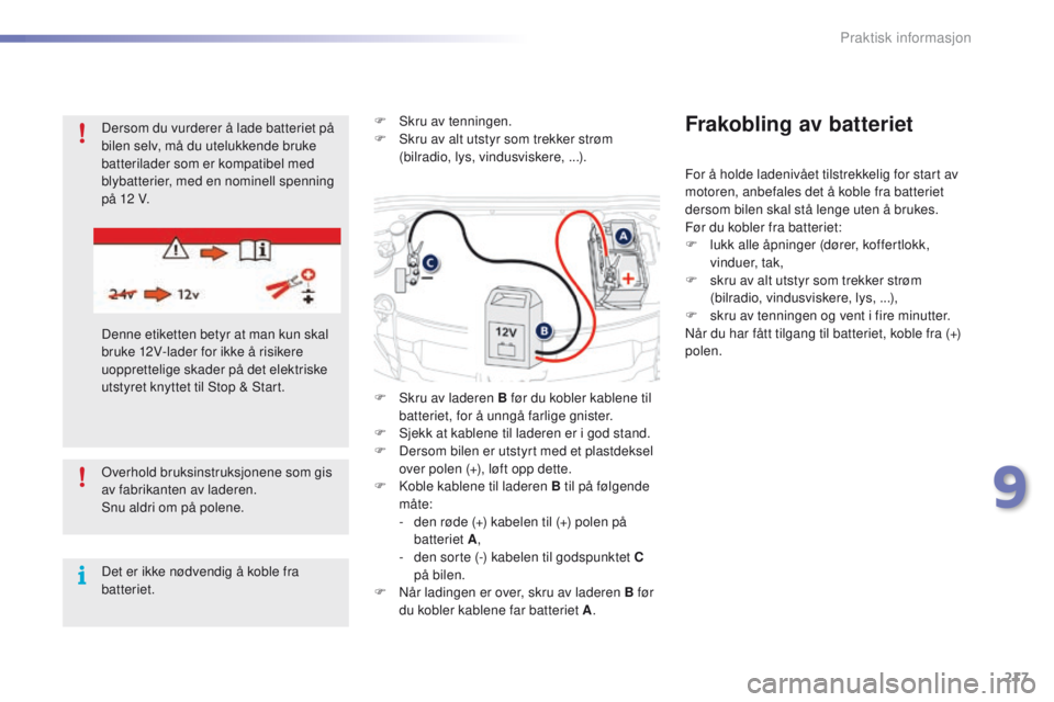 PEUGEOT 2008 2016 Instruksjoner for bruk (in Norwegian) 217
2008_no_Chap09_info-pratiques_ed01-2016
overhold bruksinstruksjonene som gis
av fabrikanten av laderen.
Snu aldri om på polene.
Det er ikke nødvendig å koble fra
batteriet.F
S
kru av tenni PEUGEOT 2008 2016 Instruksjoner for bruk (in Norwegian) 217
2008_no_Chap09_info-pratiques_ed01-2016
overhold bruksinstruksjonene som gis
av fabrikanten av laderen.
Snu aldri om på polene.
Det er ikke nødvendig å koble fra
batteriet.F
S
kru av tenni