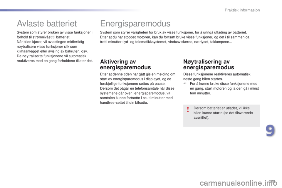 PEUGEOT 2008 2016 Instruksjoner for bruk (in Norwegian) 219
2008_no_Chap09_info-pratiques_ed01-2016
System som styrer varigheten for bruk av visse funksjoner, for å unngå utlading av batteriet.etter at du har stoppet motoren, kan du fortsatt bruke visse PEUGEOT 2008 2016 Instruksjoner for bruk (in Norwegian) 219
2008_no_Chap09_info-pratiques_ed01-2016
System som styrer varigheten for bruk av visse funksjoner, for å unngå utlading av batteriet.etter at du har stoppet motoren, kan du fortsatt bruke visse