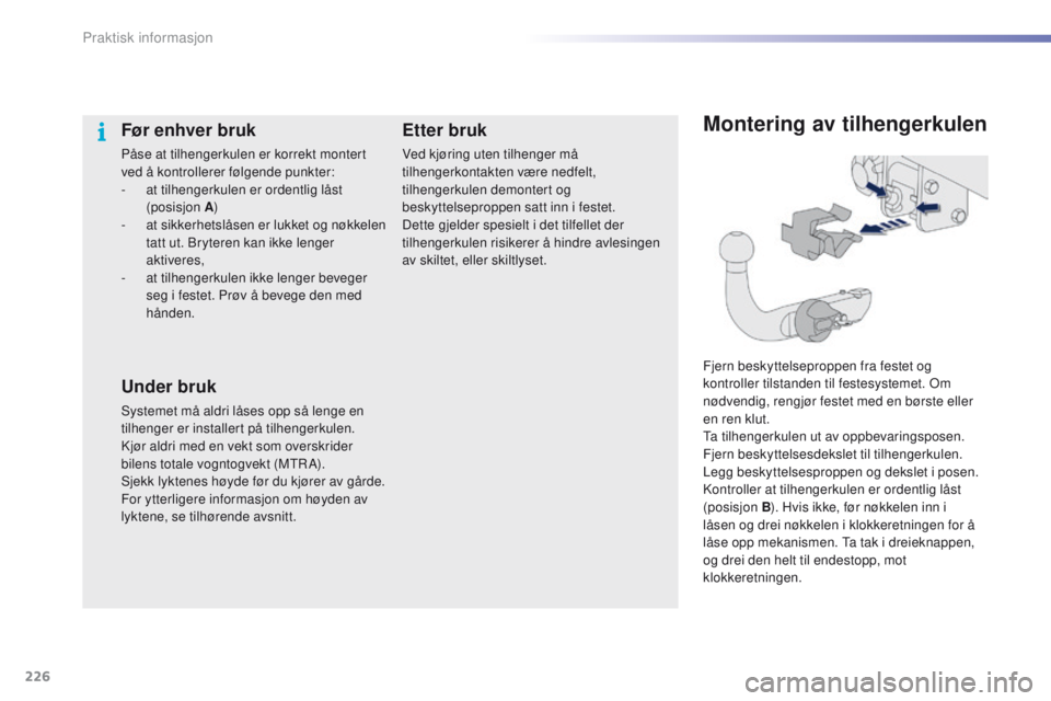 PEUGEOT 2008 2016 Instruksjoner for bruk (in Norwegian) 226
2008_no_Chap09_info-pratiques_ed01-2016
Montering av tilhengerkulen
Fjern beskyttelseproppen fra festet og
kontroller tilstanden til festesystemet. om
n
ødvendig, rengjør festet med en børste PEUGEOT 2008 2016 Instruksjoner for bruk (in Norwegian) 226
2008_no_Chap09_info-pratiques_ed01-2016
Montering av tilhengerkulen
Fjern beskyttelseproppen fra festet og
kontroller tilstanden til festesystemet. om
n
ødvendig, rengjør festet med en børste