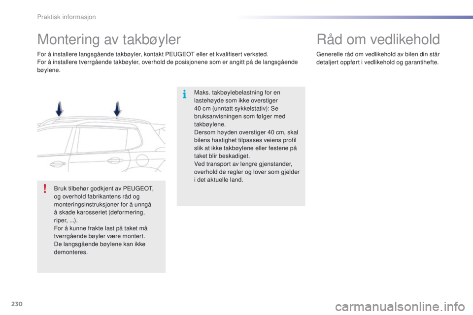 PEUGEOT 2008 2016 Instruksjoner for bruk (in Norwegian) 230
2008_no_Chap09_info-pratiques_ed01-2016
Montering av takbøyler
Maks. takbøylebelastning for en
lastehøyde som ikke overstiger
40 cm (unntatt sykkelstativ): Se
bruksanvisningen som følger m PEUGEOT 2008 2016 Instruksjoner for bruk (in Norwegian) 230
2008_no_Chap09_info-pratiques_ed01-2016
Montering av takbøyler
Maks. takbøylebelastning for en
lastehøyde som ikke overstiger
40 cm (unntatt sykkelstativ): Se
bruksanvisningen som følger m