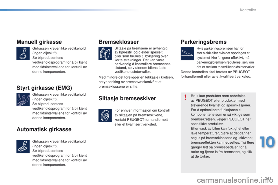 PEUGEOT 2008 2016 Instruksjoner for bruk (in Norwegian) 241
2008_no_Chap10_verifications_ed01-2016
Manuell girkasse
girkassen krever ikke vedlikehold
(ingen oljeskift).
Se bilprodusentens
vedlikeholdsprogram for å bli kjent
med tidsintervallene for kon PEUGEOT 2008 2016 Instruksjoner for bruk (in Norwegian) 241
2008_no_Chap10_verifications_ed01-2016
Manuell girkasse
girkassen krever ikke vedlikehold
(ingen oljeskift).
Se bilprodusentens
vedlikeholdsprogram for å bli kjent
med tidsintervallene for kon