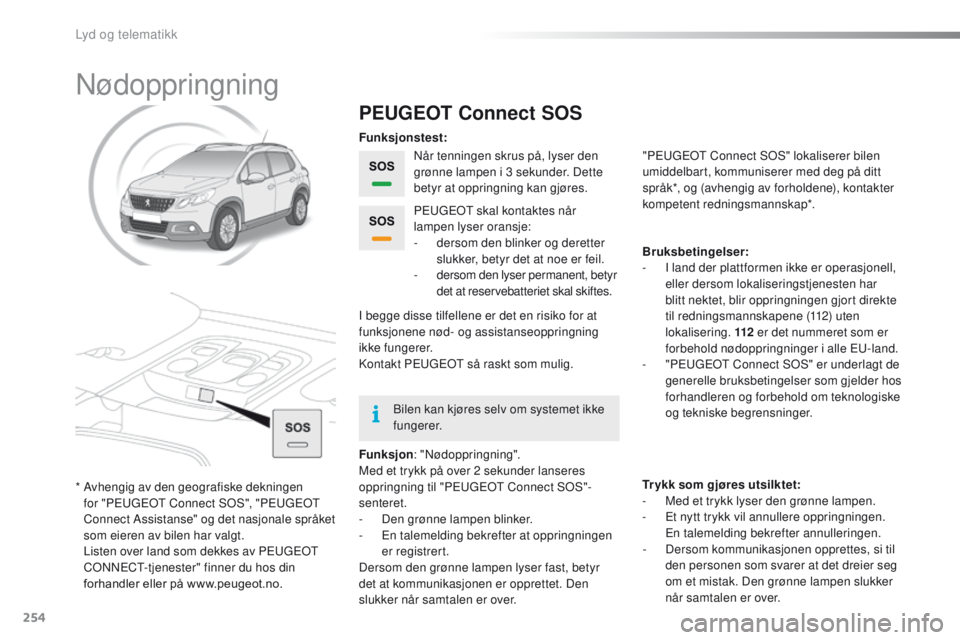 PEUGEOT 2008 2016 Instruksjoner for bruk (in Norwegian) 254
2008_no_Chap12a_BtA_ed01-2016
Nødoppringning
PEUGEOT Connect SOS
Når tenningen skrus på, lyser den
grønne lampen i 3
sekunder. Dette
betyr at oppringning kan gjøres.
Funksjon : "Nødo PEUGEOT 2008 2016 Instruksjoner for bruk (in Norwegian) 254
2008_no_Chap12a_BtA_ed01-2016
Nødoppringning
PEUGEOT Connect SOS
Når tenningen skrus på, lyser den
grønne lampen i 3
sekunder. Dette
betyr at oppringning kan gjøres.
Funksjon : "Nødo