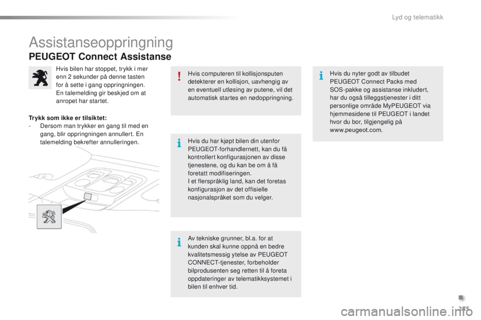 PEUGEOT 2008 2016 Instruksjoner for bruk (in Norwegian) 255
2008_no_Chap12a_BtA_ed01-2016
PEUGEOT Connect Assistanse
Hvis computeren til kollisjonsputen
detekterer en kollisjon, uavhengig av
en eventuell utløsing av putene, vil det
automatisk startes e PEUGEOT 2008 2016 Instruksjoner for bruk (in Norwegian) 255
2008_no_Chap12a_BtA_ed01-2016
PEUGEOT Connect Assistanse
Hvis computeren til kollisjonsputen
detekterer en kollisjon, uavhengig av
en eventuell utløsing av putene, vil det
automatisk startes e