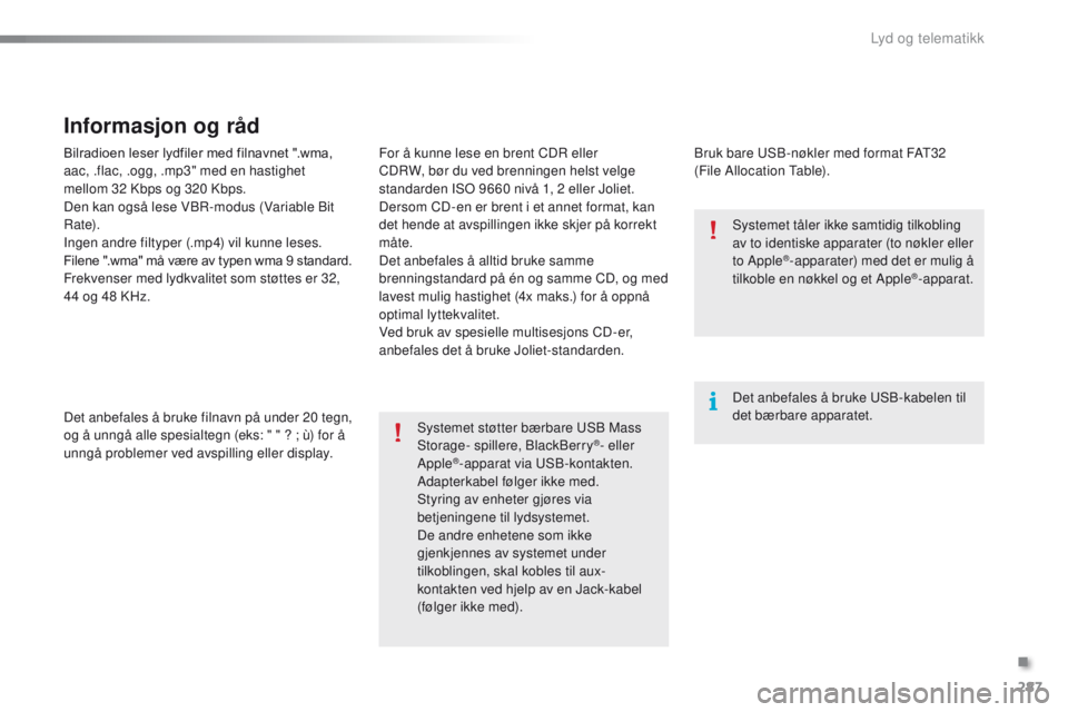 PEUGEOT 2008 2016 Instruksjoner for bruk (in Norwegian) 287
2008_no_Chap12b_SMegplus_ed01-2016
Bilradioen leser lydfiler med filnavnet ".wma, a
ac, .flac, .ogg, .mp3" med en hastighet
mellom
32 Kbps og 320 Kbps.
Den kan også lese VBR-modus (Var PEUGEOT 2008 2016 Instruksjoner for bruk (in Norwegian) 287
2008_no_Chap12b_SMegplus_ed01-2016
Bilradioen leser lydfiler med filnavnet ".wma, a
ac, .flac, .ogg, .mp3" med en hastighet
mellom
32 Kbps og 320 Kbps.
Den kan også lese VBR-modus (Var