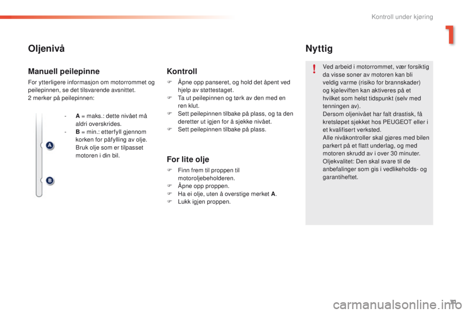 PEUGEOT 2008 2016 Instruksjoner for bruk (in Norwegian) 31
2008_no_Chap01_controle-de-marche_ed01-2016
Oljenivå
For lite olje
F Finn frem til proppen til motoroljebeholderen.
F
Å
pne opp proppen.
F
H
a ei olje, uten å overstige merket A .
F
L
u PEUGEOT 2008 2016 Instruksjoner for bruk (in Norwegian) 31
2008_no_Chap01_controle-de-marche_ed01-2016
Oljenivå
For lite olje
F Finn frem til proppen til motoroljebeholderen.
F
Å
pne opp proppen.
F
H
a ei olje, uten å overstige merket A .
F
L
u