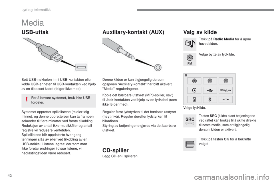 PEUGEOT 2008 2016 Instruksjoner for bruk (in Norwegian) 42
2008-additif_no_Chap12b_SMEGplus_ed01-2016
Media
USB-uttakValg av kilde
Ta s t e n SRC (kilde) blant betjeningene
ved rattet kan brukes til å skifte direkte
til neste media, som er tilgjengelig PEUGEOT 2008 2016 Instruksjoner for bruk (in Norwegian) 42
2008-additif_no_Chap12b_SMEGplus_ed01-2016
Media
USB-uttakValg av kilde
Ta s t e n SRC (kilde) blant betjeningene
ved rattet kan brukes til å skifte direkte
til neste media, som er tilgjengelig