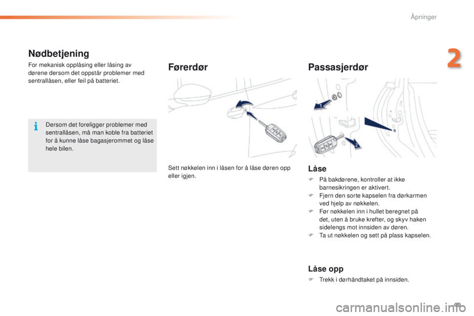 PEUGEOT 2008 2016 Instruksjoner for bruk (in Norwegian) 49
2008_no_Chap02_ouvertures_ed01-2016
Nødbetjening
For mekanisk opplåsing eller låsing av
dørene dersom det oppstår problemer med
sentrallåsen, eller feil på batteriet.Førerdør
Sett nøkke PEUGEOT 2008 2016 Instruksjoner for bruk (in Norwegian) 49
2008_no_Chap02_ouvertures_ed01-2016
Nødbetjening
For mekanisk opplåsing eller låsing av
dørene dersom det oppstår problemer med
sentrallåsen, eller feil på batteriet.Førerdør
Sett nøkke