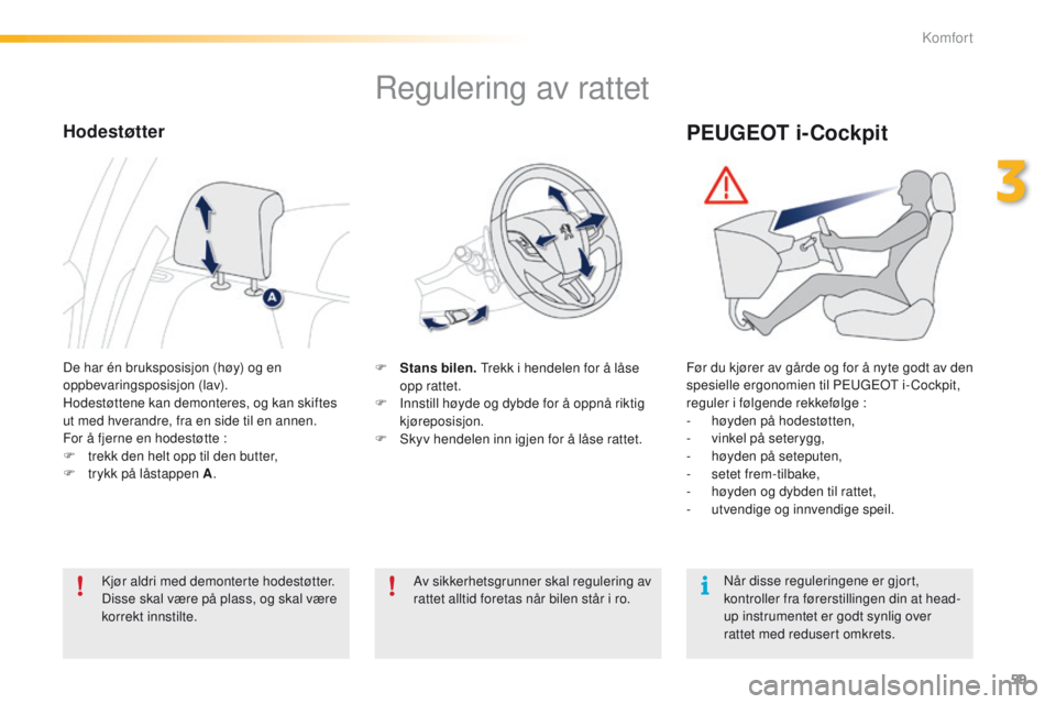 PEUGEOT 2008 2016  Instruksjoner for bruk (in Norwegian) 59
2008_no_Chap03_confort_ed01-2016
Regulering av rattet
F Stans bilen.  tr ekk i hendelen for å låse 
opp rattet.
F
 
I
 nnstill høyde og dybde for å oppnå riktig 
kjøreposisjon.
F
 
S
 kyv hen
