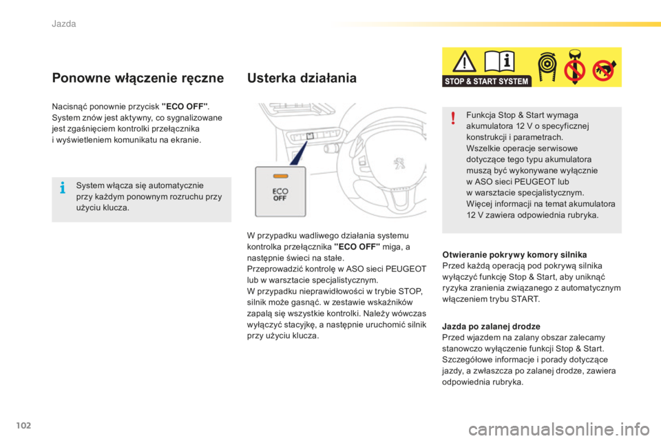 PEUGEOT 2008 2016 Instrukcja obsługi (in Polish) 102
2008_pl_Chap05_conduite_ed01-2016
System włącza się automatycznie
przy każdym ponownym rozruchu przy
użyciu klucza.
Ponowne włączenie ręczne
Nacisnąć ponownie przycisk "ECO OFF" PEUGEOT 2008 2016 Instrukcja obsługi (in Polish) 102
2008_pl_Chap05_conduite_ed01-2016
System włącza się automatycznie
przy każdym ponownym rozruchu przy
użyciu klucza.
Ponowne włączenie ręczne
Nacisnąć ponownie przycisk "ECO OFF"