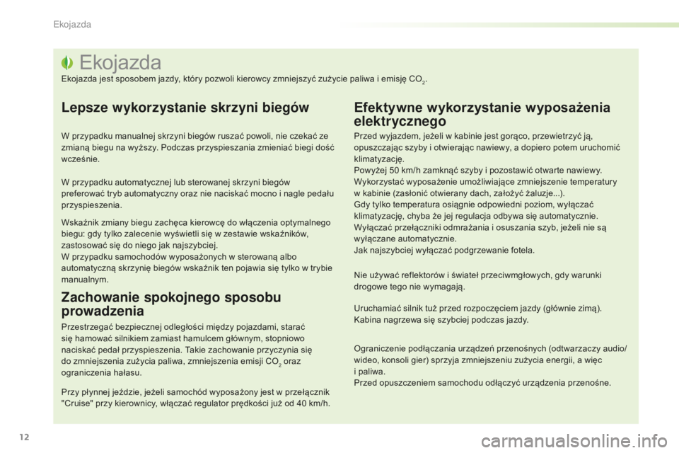 PEUGEOT 2008 2016  Instrukcja obsługi (in Polish) 12
2008_pl_Chap00c_eco-conduite_ed01-2016
Ekojazda
Ekojazda jest sposobem jazdy, który pozwoli kierowcy zmniejszyć zużycie paliwa i emisję CO2.
Lepsze wykorzystanie skrzyni biegów
W przypadku man
