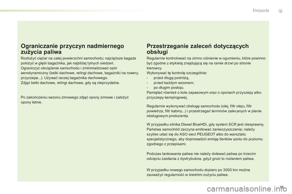 PEUGEOT 2008 2016  Instrukcja obsługi (in Polish) 13
2008_pl_Chap00c_eco-conduite_ed01-2016
Ograniczanie przyczyn nadmiernego 
zużycia paliwa
Rozłożyć ciężar na całej powierzchni samochodu; najcięższe bagaże 
położyć w  głębi bagażnik